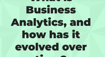 What is Business Analytics, and how has it evolved over time?